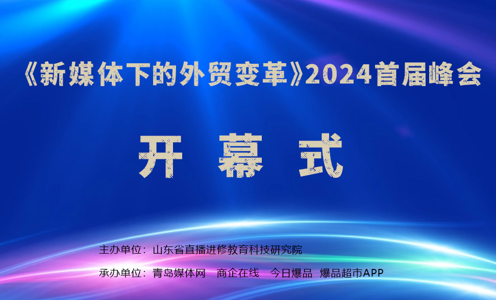 2024“新媒體下的外貿變革”首屆峰會在青島媒體網(wǎng)路演廳圓滿完成！